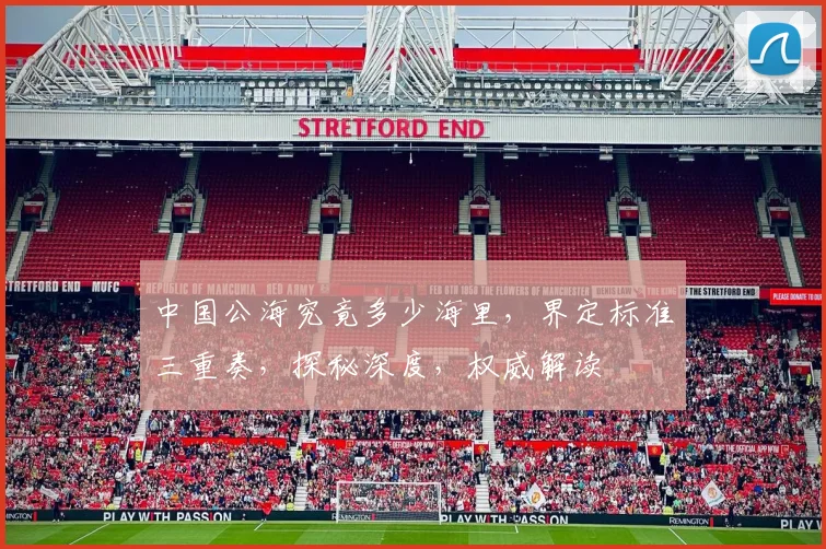 中国公海究竟多少海里，界定标准三重奏，探秘深度，权威解读